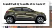  ??  ?? Renault Kwid: SUV could be China-bound EV