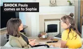  ??  ?? SHOCK Paula comes on to Sophie