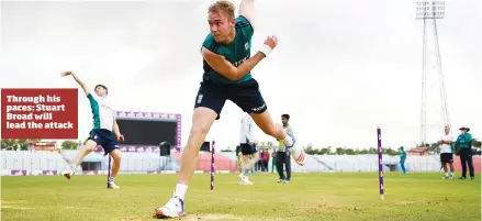  ??  ?? Through his paces: Stuart Broad will lead the attack