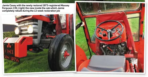  ??  ?? Jamie Casey with the newly restored 1973-registered Massey Ferguson 135; (right) the view inside the cab which Jamie completely rebuilt during the 12-week restoratio­n job