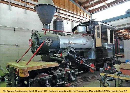  ??  ?? Old Egmont Box Company local, Climax 1317, that once languished in the Te Awamutu Memorial Park NZ Rail (photo from NZ Rail Fan) now being restored by the town’s Lions Club: Photo: Ian Jenner in NZ Railway Observer.