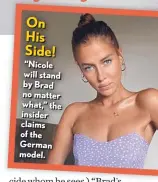  ??  ?? On His Side!
“Nicole will stand by Brad no matter what,” the insider claims of the German model.