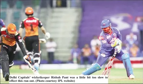  ?? (Photo courtesy IPL website) ?? Delhi Capitals’ wicketkeep­er Risbah Pant was a little bit too slow to effect this run out.