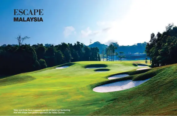  ??  ?? Vijay and Ernie have mapped a series of stand out bunkering that will shape how golfers approach the Valley Course