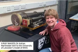  ??  ?? X-RAY IMAGES: Dr Adrian Martindale next to the University of Leicester’s model of MIXS