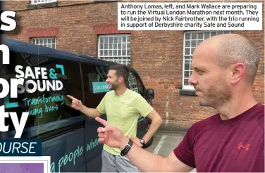  ??  ?? Anthony Lomas, left, and Mark Wallace are preparing to run the Virtual London Marathon next month. They will be joined by Nick Fairbrothe­r, with the trio running in support of Derbyshire charity Safe and Sound