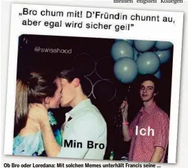  ??  ?? Ob Bro oder Loredana: Mit solchen Memes unterhält Francis seine ...... 10 000 Follower auf Instagram.