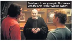  ??  ?? Dead good to see you again: Our heroes with the Grim Reaper (William Sadler)