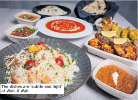  ?? ?? The dishes are ‘subtle and light’ at Wah Ji Wah