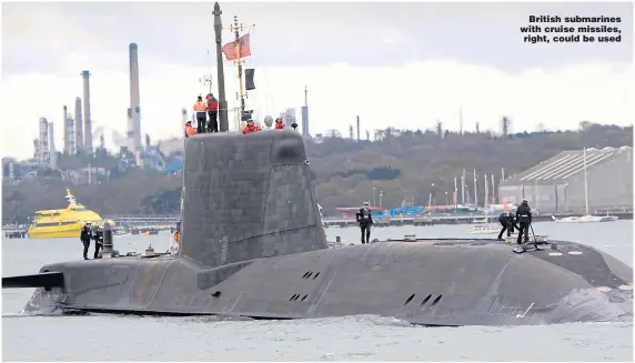  ??  ?? British submarines with cruise missiles, right, could be used