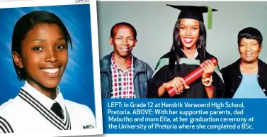  ??  ?? LEFT: In Grade 12 at Hendrik Verwoerd High School, Pretoria. ABOVE: With her supportive parents, dad Mabutho and mom Ella, at her graduation ceremony at the University of Pretoria where she completed a BSc.