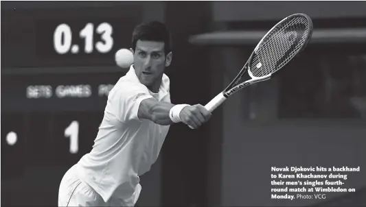  ?? Photo: VCG ?? Novak Djokovic hits a backhand to Karen Khachanov during their men’s singles fourthroun­d match at Wimbledon on Monday.