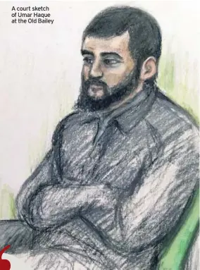  ??  ?? A court sketch of Umar Haque at the Old Bailey