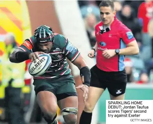  ?? GETTY IMAGES ?? SPARKLING HOME DEBUT: Jordan Taufua scores Tigers’ second try against Exeter