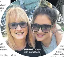  ??  ?? SUPPORT Katie with mum Diana