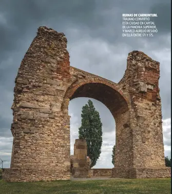  ??  ?? RUINAS DE CARNUNTUM. TRAJANO CONVIRTIÓ ESTA CIUDAD EN CAPITAL DE LA PANONIA SUPERIOR, Y MARCO AURELIO RESIDIÓ EN ELLA ENTRE 171 Y 175.