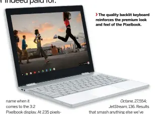  ??  ?? The quality backlit keyboard reinforces the premium look and feel of the Pixelbook.