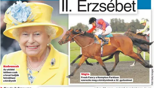  ??  ?? Kedvencek Az utóbbi időben csak a lovai tudják felvidítan­i a királynőt
Vágta
Fresh Fancy a Kempton Parkban szerezte meg a királynőne­k a 32. győzelmet