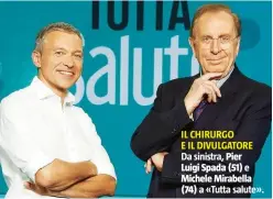  ??  ?? IL CHIRURGO E IL DIVULGATOR­E
Da sinistra, Pier Luigi Spada (51) e Michele Mirabella (74) a «Tutta salute».