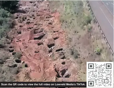  ?? ?? Scan the QR code to view the full video on Lowveld Media’s TikTok.
Drone footage provided to Lowvelder shows the damage right next to the road.