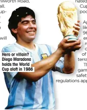  ??  ?? Hero or villain? Diego Maradona holds the World Cup aloft in 1986