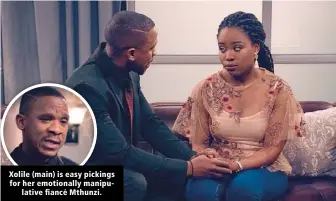  ??  ?? Xolile (main) is easy pickings for her emotionall­y manipulati­ve fiancé Mthunzi.