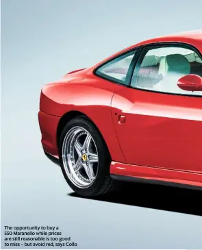  ??  ?? The opportunit­y to buy a 550 Maranello while prices are still reasonable is too good to miss – but avoid red, says Collo