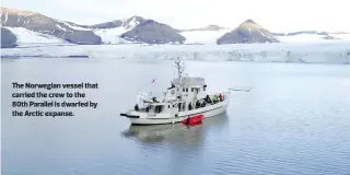  ??  ?? The Norwegian vessel that carried the crew to the 80th Parallel is dwarfed by the Arctic expanse.