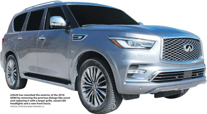  ??  ?? Infiniti has reworked the exterior of the 2018 QX80 by removing the previous Beluga-like snout and replacing it with a larger grille, raised LED headlights and a new front fascia.