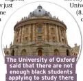  ??  ?? The University of Oxford said that there are not enough black students applying to study there