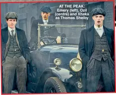  ??  ?? AT THE PEAK: Emery (left), Ozil (centre) and Xhaka as Thomas Shelby