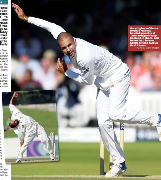  ?? PICTURE: Getty Images ?? Growing in confidence: Keshav Maharaj bowled superbly at Trent Bridge to keep England in check, and below left, former South African twirler Paul Adams