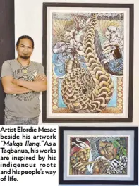  ??  ?? Artist Elordie Mesac beside his artwork“Makga-Ilang.” As a Tagbanua, his works are inspired by his indigenous roots and his people’s way of life. “The Courting” by Elordie Mesac. With hopes of preserving his tribe’s culture, he uses his craft in rubber cutting, tie-dye and terra cotta to send messages of cultural pride and environmen­tal awareness