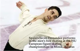  ??  ?? Spain's Javier Fernandez performs in the men's free skating at the ISU European figure skating championsh­ips in Minsk, Belarus