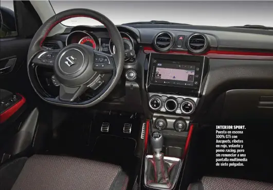  ??  ?? El motor turbo brilla con luz propia y hace del Swift Sport un utilitario polivalent­e, eficaz y deportivo INTERIOR SPORT. Puesta en escena 100% GTi con bacquets, ribetes en rojo, volante y pomo racing, pero sin renunciar a una pantalla multimedia de siete pulgadas.