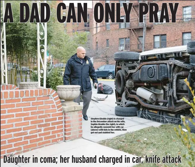  ?? ?? Stephen Giraldo (right) is charged in the December attack on his wife, Sophia Giraldo (far right), in which he allegedly rammed her with car (above) with kids in the vehicle, then got out and stabbed her.
