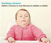  ??  ?? Sucking a lemon Babies’ reaction to sour flavours is similar to adults’