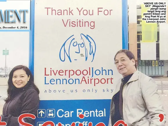  ??  ?? ‘ABOVE US ONLY SKY’ (Maganda’t pangit isang langit lang ang gamit!) Eileen and Ang Poet N’yo at the Liverpool John Lennon Airport.