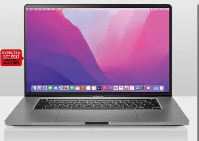  ?? ?? EXPECTED OCT 2021
UPDATED NOV 2020
The MacBook Pro 13-inch (Late 2020) features Apple’s own silicon 5nm M1 chip.