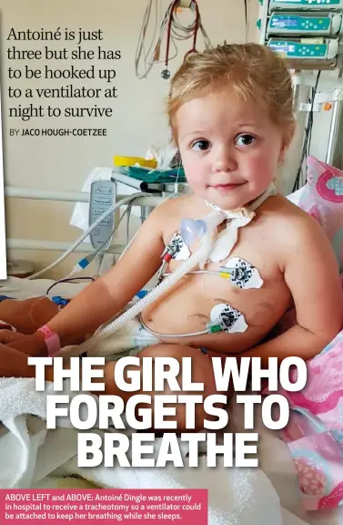  ??  ?? ABOVE LEFT and ABOVE: Antoiné Dingle was recently in hospital to receive a tracheotom­y so a ventilator could be attached to keep her breathing while she sleeps.