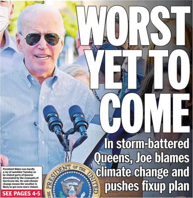  ??  ?? President Biden was hardly a ray of sunshine Tuesday as he visited parts of Queens devastated by the remnants of Hurricane Ida. He said climate change means the weather is likely to get even more violent.