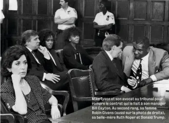  ??  ?? Mike Tyson et son avocat au tribunal pour rompre le contrat qui le liait à son manager Bill Cayton. Au second rang, sa femme Robin Givens ( aussi sur la photo de droite), sa belle- mère Ruth Roper et Donald Trump.