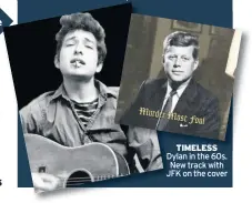  ??  ?? TIMELESS Dylan in the 60s. New track with JFK on the cover