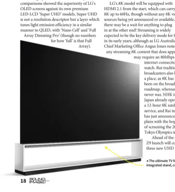  ??  ?? ◀ The ultimate TV for 2019? LG’s Z9 88-inch 8K OLED comes with the pictured integrated stand, complete with soundbar tucked under the upper section.