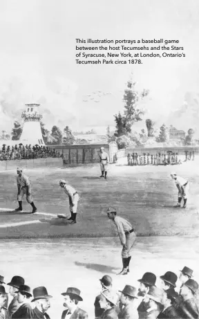  ??  ?? This illustrati­on portrays a baseball game between the host Tecumsehs and the Stars of Syracuse, New York, at London, Ontario’s Tecumseh Park circa 1878.