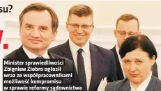  ??  ?? Minister sprawiedli­wości Zbigniew Ziobro ogłosił wraz ze współpraco­wnikami możliwość kompromisu w sprawie reformy sądownictw­a