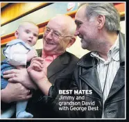  ??  ?? BEST MATES Jimmy and grandson David with George Best