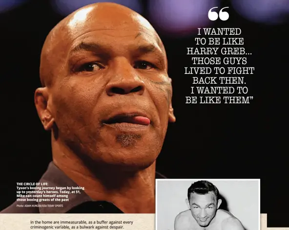  ?? Photo: ADAM HUNGER/USA TODAY SPORTS ?? THE CIRCLE OF LIFE: Tyson’s boxing journey began by looking up to yesterday’s heroes. Today, at 51, Mike can count himself among those boxing greats of the past