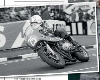  ??  ?? Ron reckons he only raced at 60-70% at the TT.