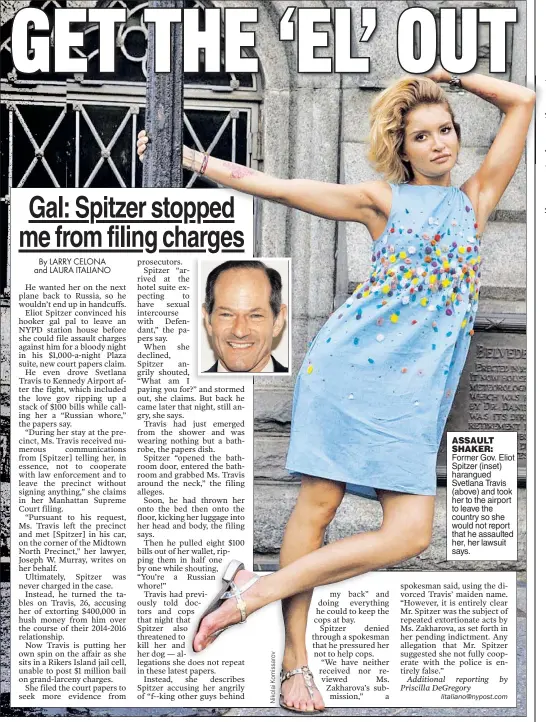  ??  ?? ASSAULT SHAKER: Former Gov. Eliot Spitzer (inset) harangued Svetlana Travis (above) and took her to the airport to leave the country so she would not report that he assaulted her, her lawsuit says.